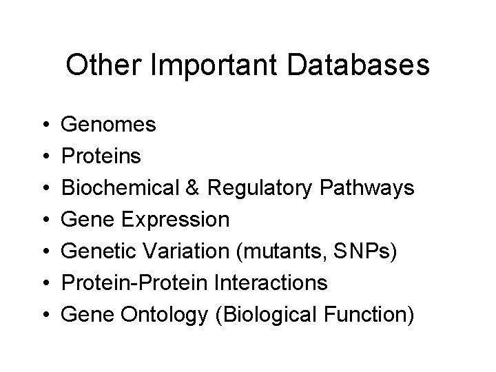 Other Important Databases • • Genomes Proteins Biochemical & Regulatory Pathways Gene Expression Genetic