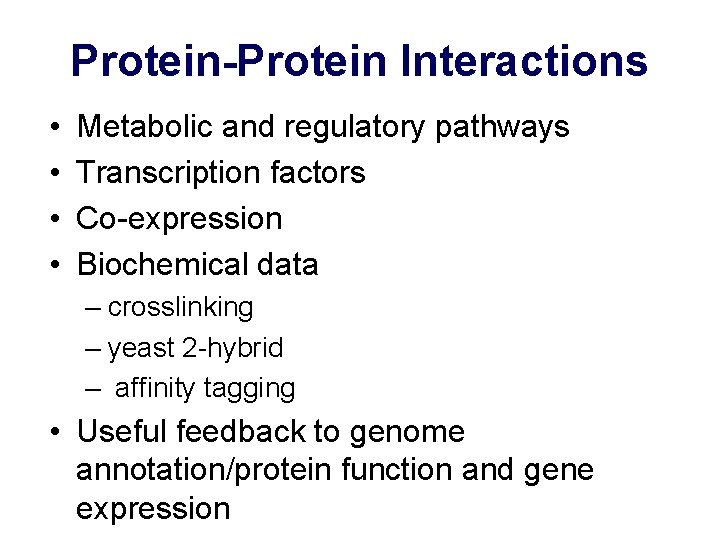 Protein-Protein Interactions • • Metabolic and regulatory pathways Transcription factors Co-expression Biochemical data –