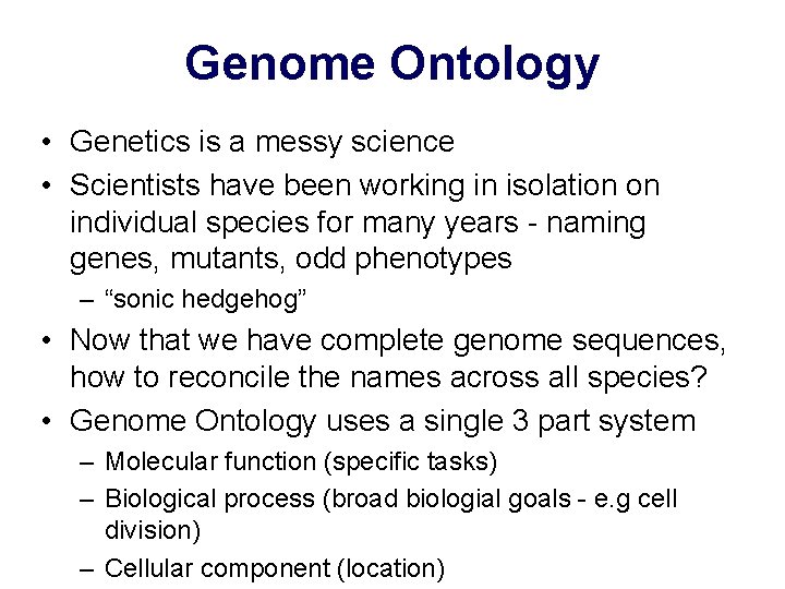 Genome Ontology • Genetics is a messy science • Scientists have been working in