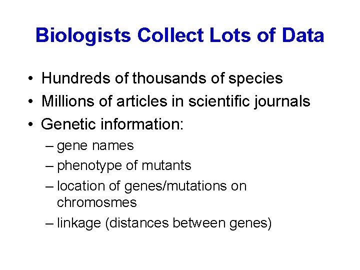 Biologists Collect Lots of Data • Hundreds of thousands of species • Millions of