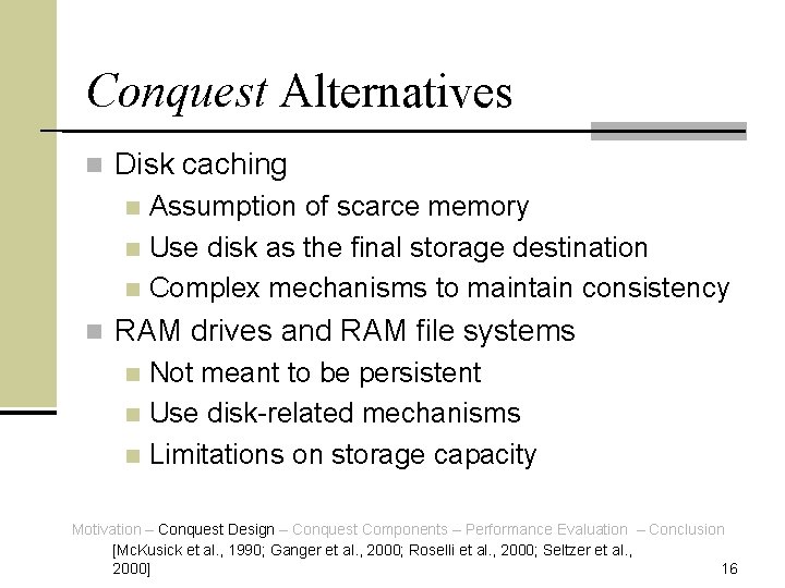 Conquest Alternatives n Disk caching Assumption of scarce memory n Use disk as the