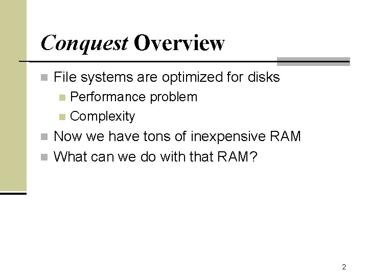 Conquest Overview n File systems are optimized for disks Performance problem n Complexity n