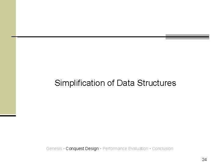 Simplification of Data Structures Genesis • Conquest Design • Performance Evaluation • Conclusion 24