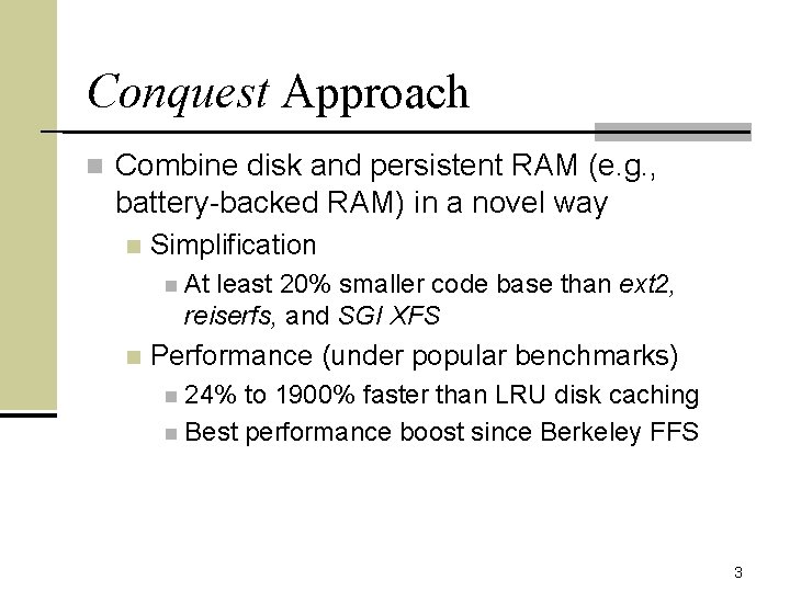 Conquest Approach n Combine disk and persistent RAM (e. g. , battery-backed RAM) in