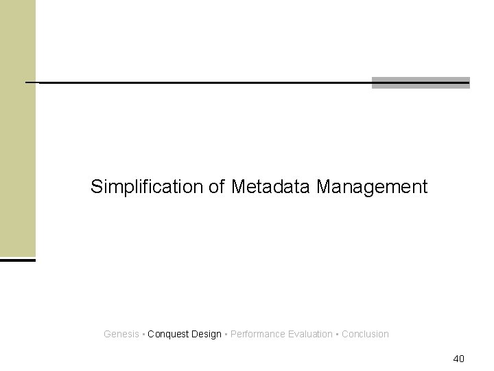 Simplification of Metadata Management Genesis • Conquest Design • Performance Evaluation • Conclusion 40