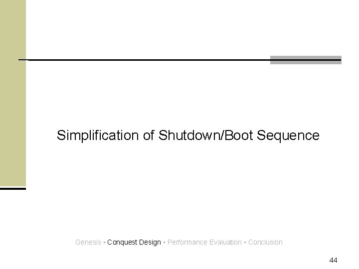 Simplification of Shutdown/Boot Sequence Genesis • Conquest Design • Performance Evaluation • Conclusion 44