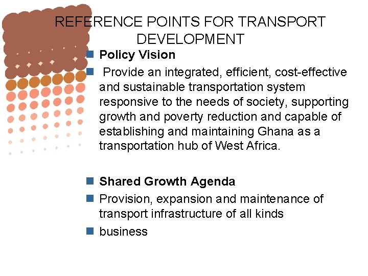 REFERENCE POINTS FOR TRANSPORT DEVELOPMENT n Policy Vision n Provide an integrated, efficient, cost-effective