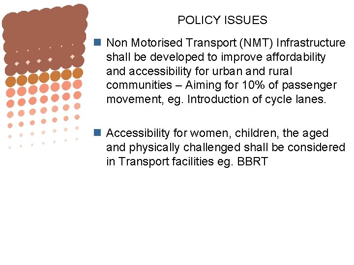 POLICY ISSUES n Non Motorised Transport (NMT) Infrastructure shall be developed to improve affordability