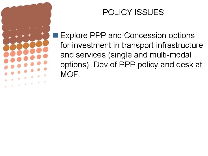 POLICY ISSUES n Explore PPP and Concession options for investment in transport infrastructure and
