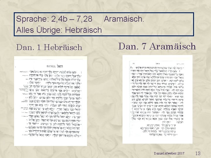 Sprache: 2, 4 b – 7, 28 Aramäisch. Alles Übrige: Hebräisch Dan. 1 Hebräisch