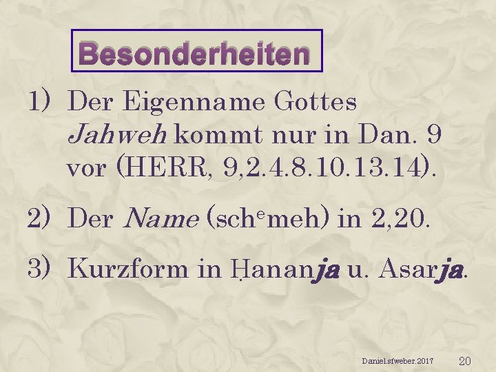 Besonderheiten 1) Der Eigenname Gottes Jahweh kommt nur in Dan. 9 vor (HERR, 9,