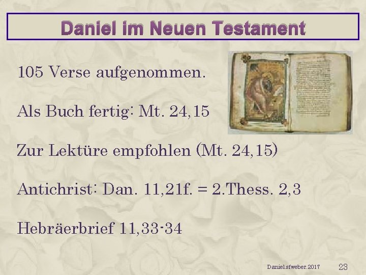 Daniel im Neuen Testament 105 Verse aufgenommen. Als Buch fertig: Mt. 24, 15 Zur