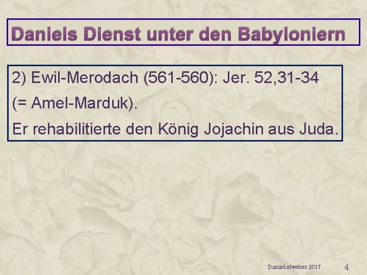 Daniels Dienst unter den Babyloniern 2) Ewil-Merodach (561 -560): Jer. 52, 31 -34 (=