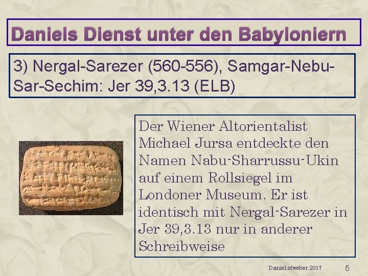 Daniels Dienst unter den Babyloniern 3) Nergal-Sarezer (560 -556), Samgar-Nebu. Sar-Sechim: Jer 39, 3.