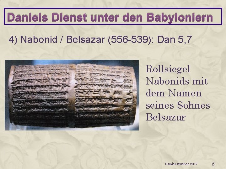Daniels Dienst unter den Babyloniern 4) Nabonid / Belsazar (556 -539): Dan 5, 7