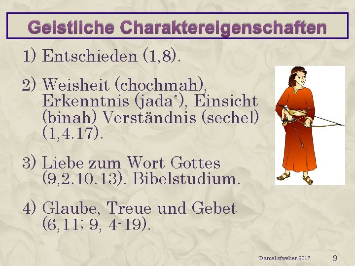 Geistliche Charaktereigenschaften 1) Entschieden (1, 8). 2) Weisheit (chochmah), Erkenntnis (jadaʽ), Einsicht (binah) Verständnis