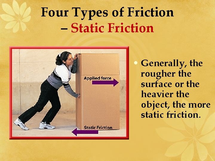 Four Types of Friction – Static Friction • Generally, the rougher the surface or