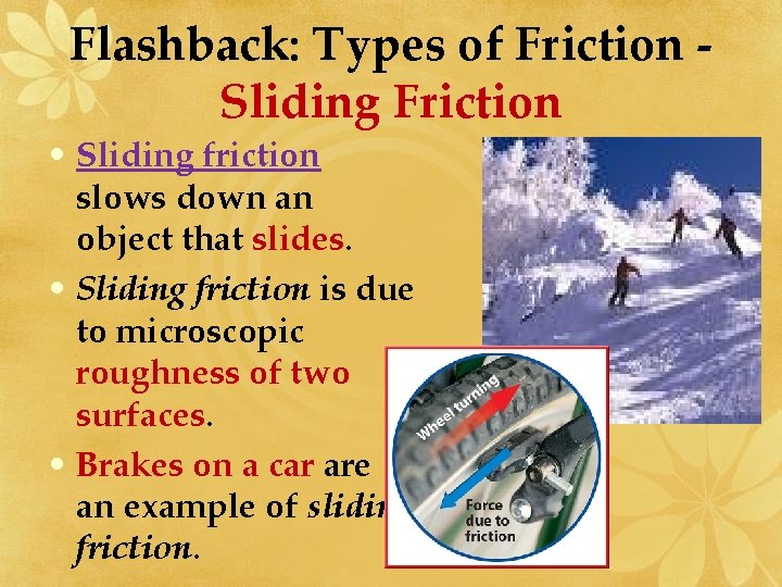 Flashback: Types of Friction Sliding Friction • Sliding friction slows down an object that