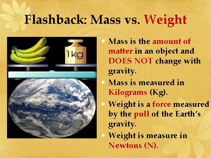 Flashback: Mass vs. Weight • Mass is the amount of matter in an object
