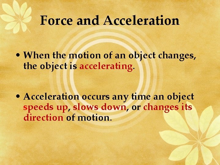 Force and Acceleration • When the motion of an object changes, the object is