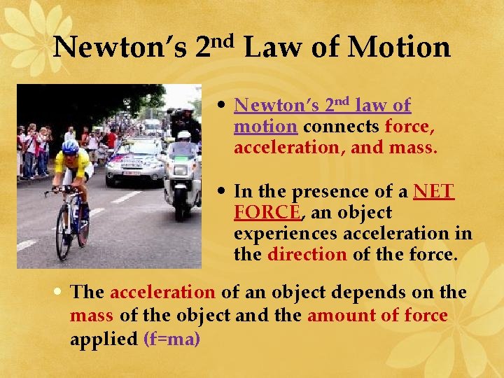 Newton’s 2 nd Law of Motion • Newton’s 2 nd law of motion connects