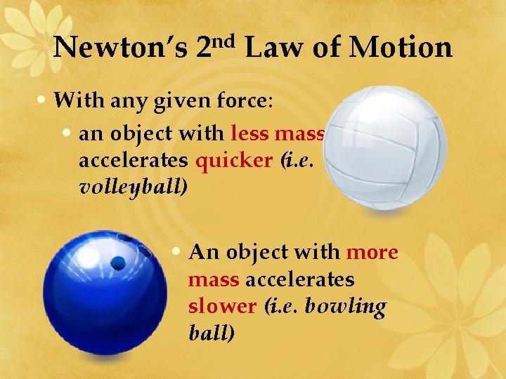 Newton’s 2 nd Law of Motion • With any given force: • an object