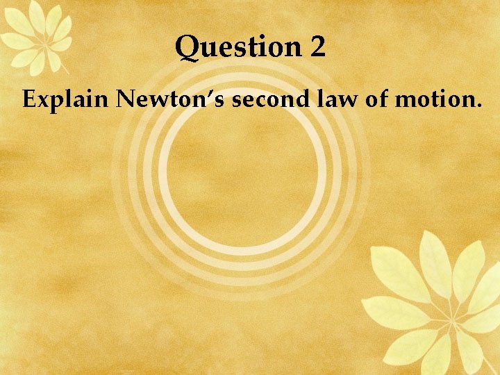 Question 2 Explain Newton’s second law of motion. 