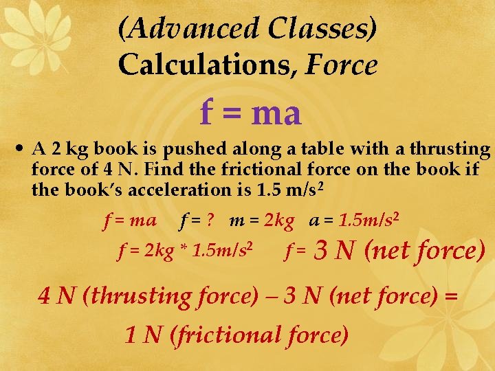 (Advanced Classes) Calculations, Force f = ma • A 2 kg book is pushed