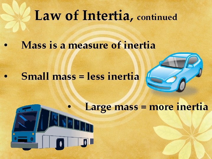 Law of Intertia, continued • Mass is a measure of inertia • Small mass