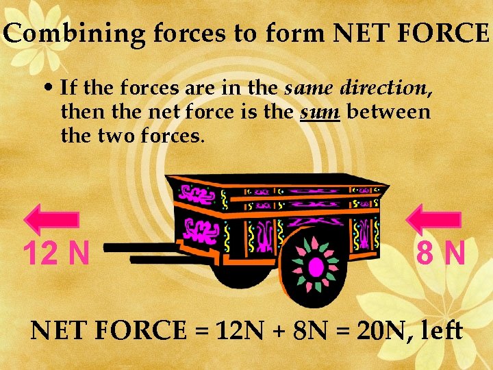 Combining forces to form NET FORCE • If the forces are in the same