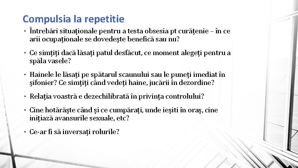 Compulsia la repetitie • Întrebări situaționale pentru a testa obsesia pt curățenie – în