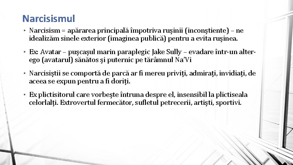 Narcisismul • Narcisism = apărarea principală împotriva rușinii (inconștiente) – ne idealizăm sinele exterior