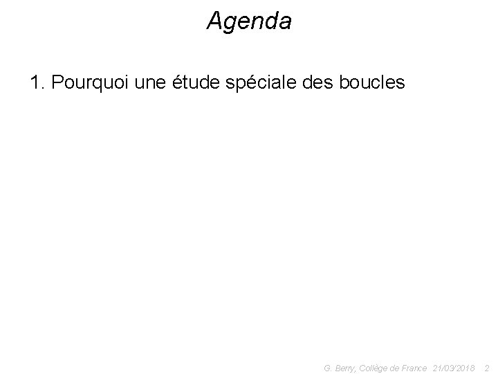 Agenda 1. Pourquoi une étude spéciale des boucles G. Berry, Collège de France 21/03/2018