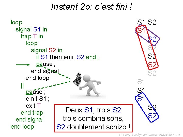 Instant 2 o: c’est fini ! output O; loop signal S 1 in trap