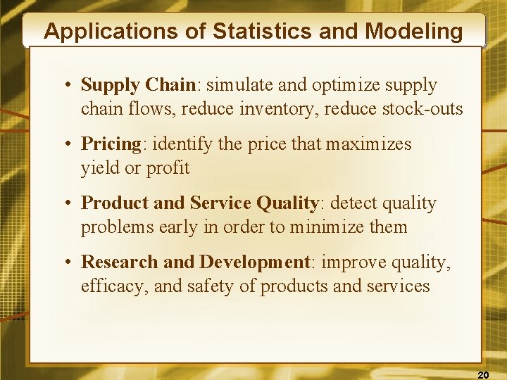 Applications of Statistics and Modeling • Supply Chain: simulate and optimize supply chain flows,