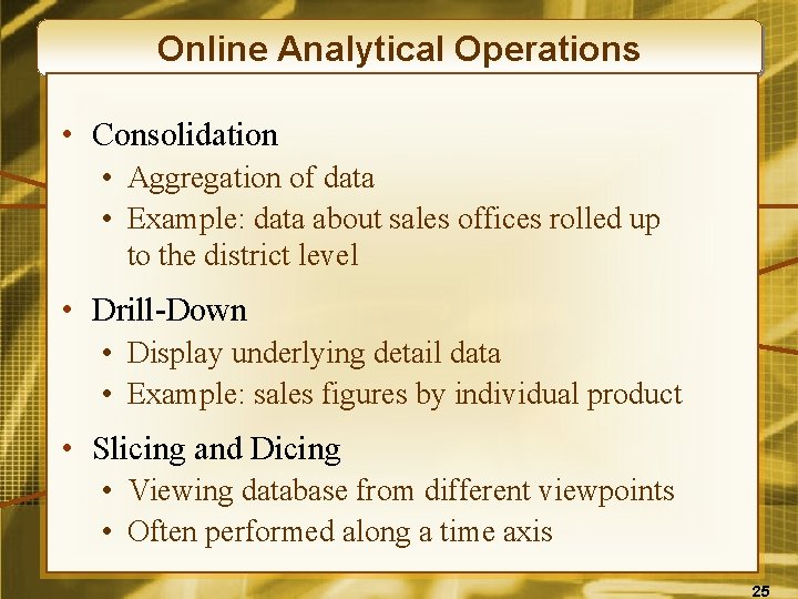 Online Analytical Operations • Consolidation • Aggregation of data • Example: data about sales