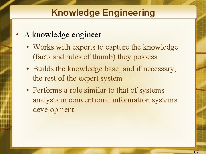 Knowledge Engineering • A knowledge engineer • Works with experts to capture the knowledge