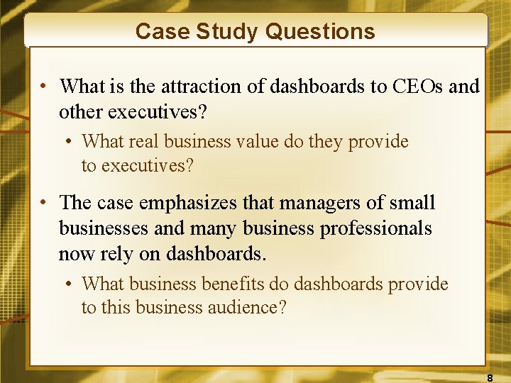 Case Study Questions • What is the attraction of dashboards to CEOs and other