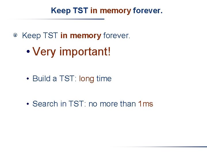 Keep TST in memory forever. • Very important! • Build a TST: long time