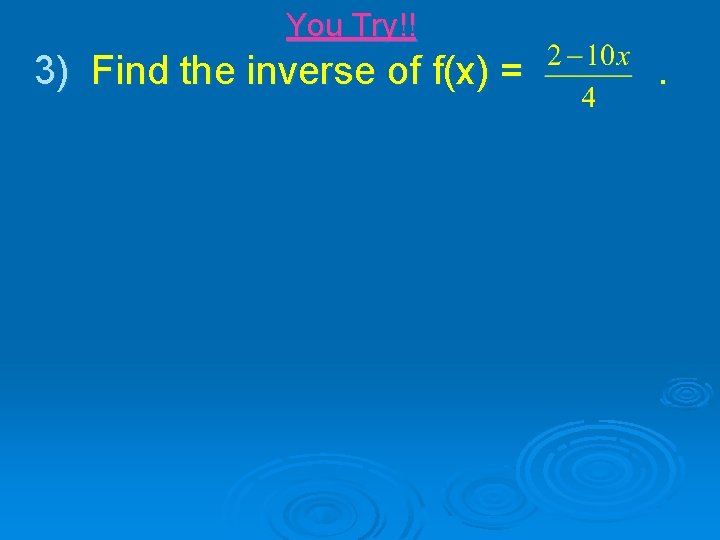 You Try!! 3) Find the inverse of f(x) = . 