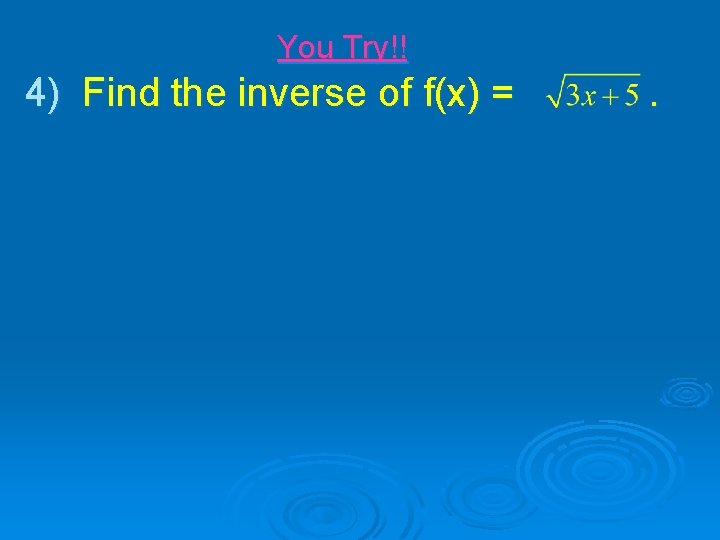 You Try!! 4) Find the inverse of f(x) = . 