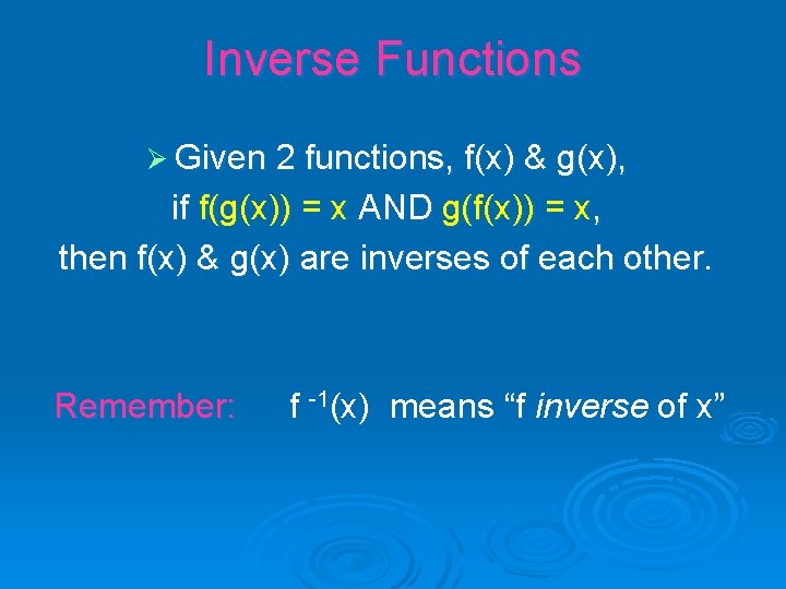 Inverse Functions Ø Given 2 functions, f(x) & g(x), if f(g(x)) = x AND