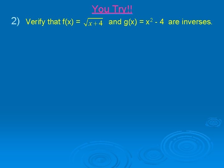 You Try!! 2) Verify that f(x) = and g(x) = x 2 - 4