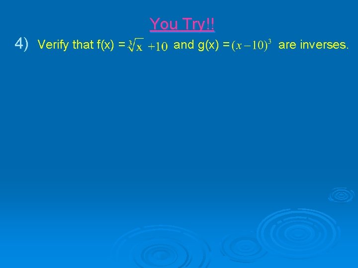 You Try!! 4) Verify that f(x) = and g(x) = are inverses. 