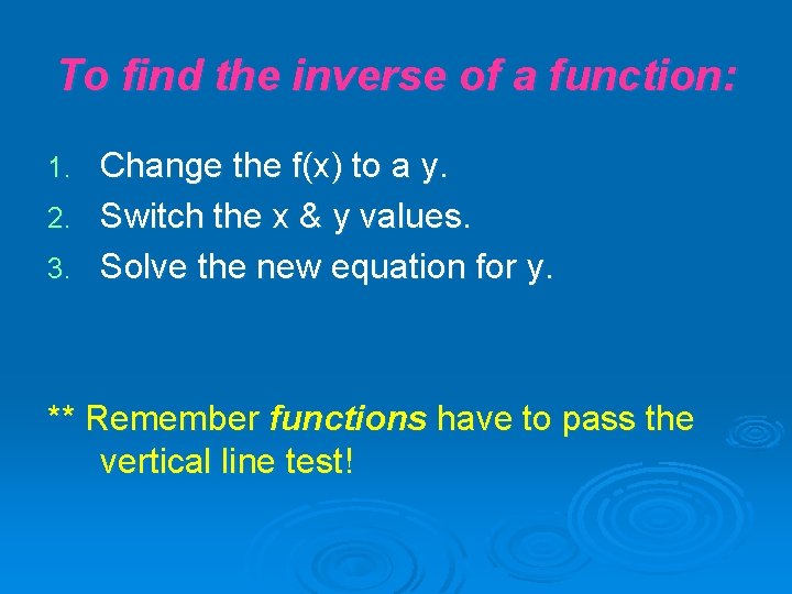 To find the inverse of a function: Change the f(x) to a y. 2.