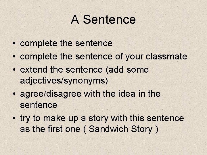 A Sentence • complete the sentence of your classmate • extend the sentence (add