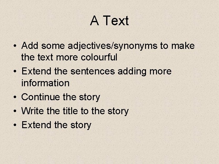 A Text • Add some adjectives/synonyms to make the text more colourful • Extend