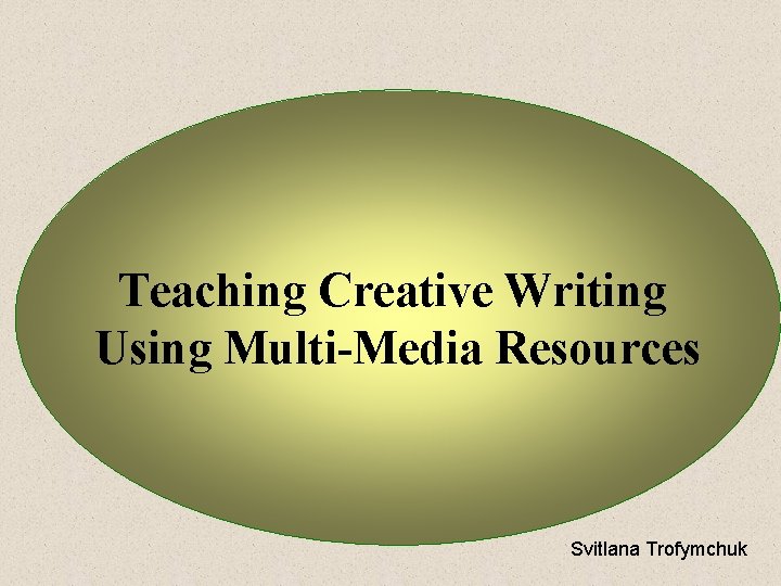 Teaching Creative Writing Using Multi-Media Resources Svitlana Trofymchuk 