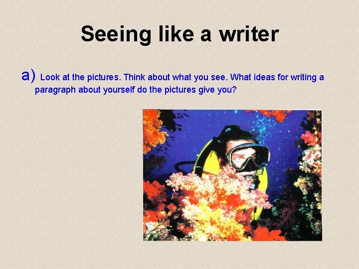Seeing like a writer a) Look at the pictures. Think about what you see.