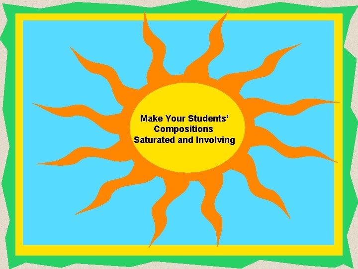 Make Your Students’ Compositions Saturated and Involving 